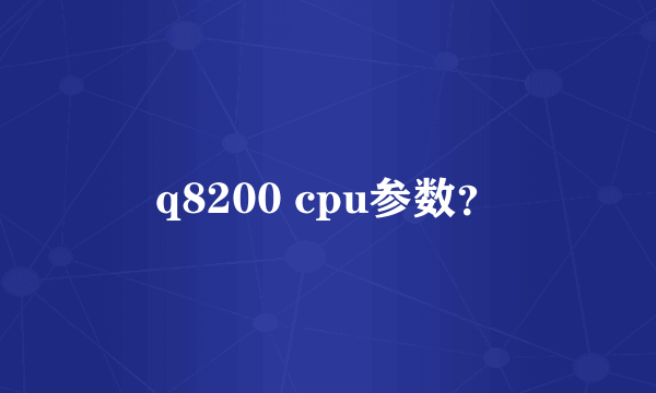 q8200 cpu参数？