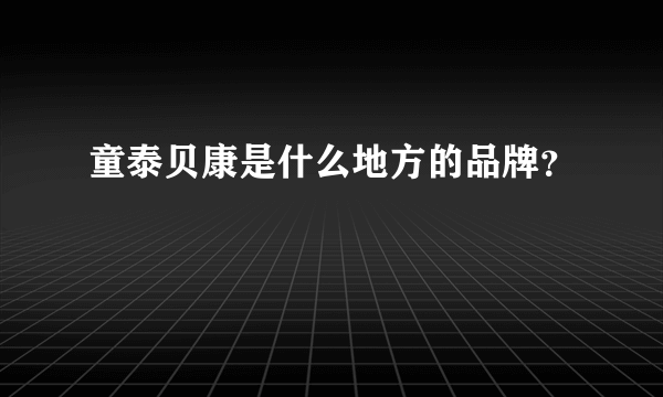 童泰贝康是什么地方的品牌？