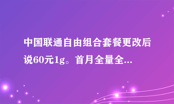 中国联通自由组合套餐更改后说60元1g。首月全量全价。那第二个月还是这样吗。