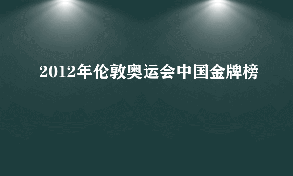 2012年伦敦奥运会中国金牌榜