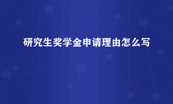 研究生奖学金申请理由怎么写