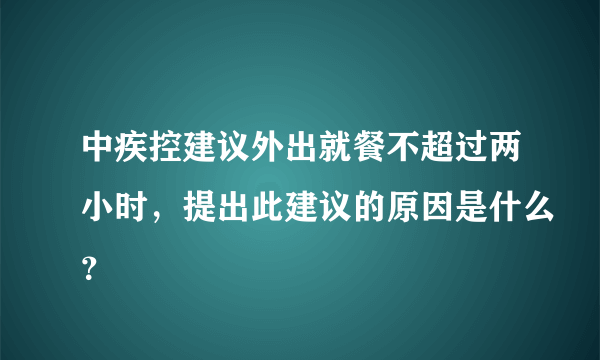 中疾控建议外出就餐不超过两小时，提出此建议的原因是什么？