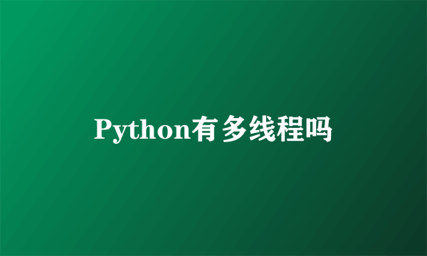 Python有多线程吗