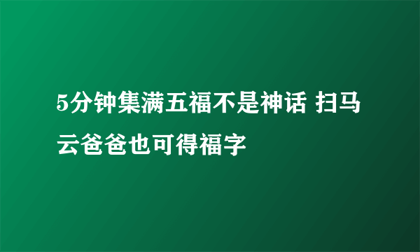 5分钟集满五福不是神话 扫马云爸爸也可得福字