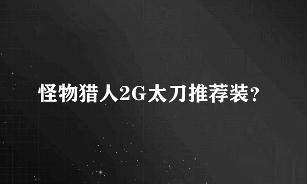 怪物猎人2G太刀推荐装？