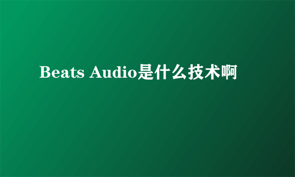 Beats Audio是什么技术啊