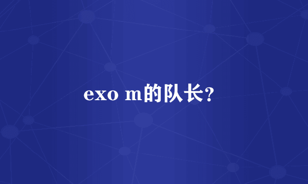 exo m的队长？