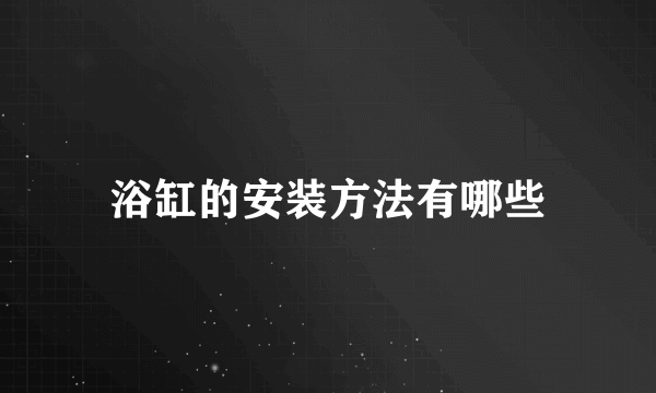 浴缸的安装方法有哪些