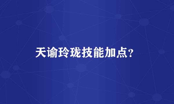 天谕玲珑技能加点？