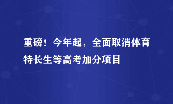 重磅！今年起，全面取消体育特长生等高考加分项目