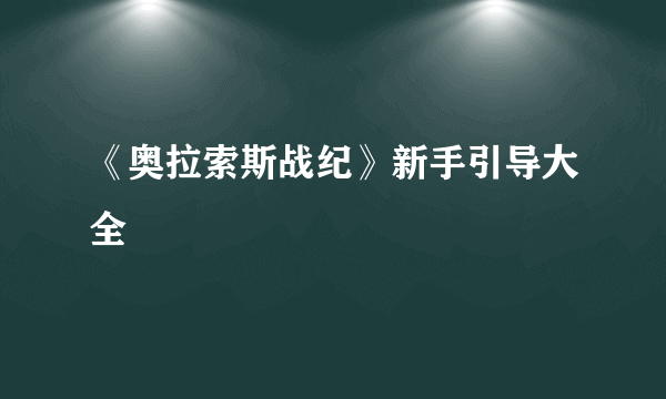 《奥拉索斯战纪》新手引导大全