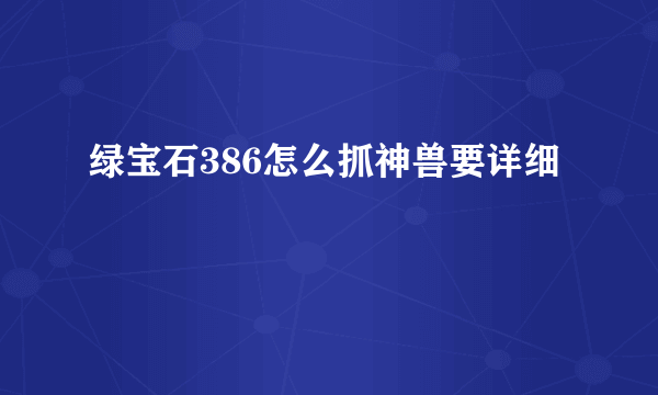 绿宝石386怎么抓神兽要详细