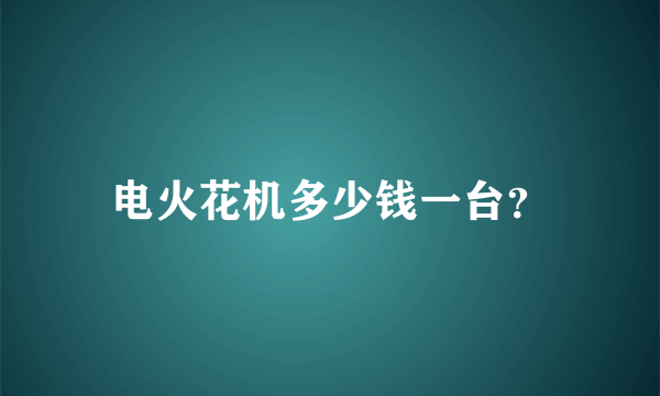 电火花机多少钱一台？