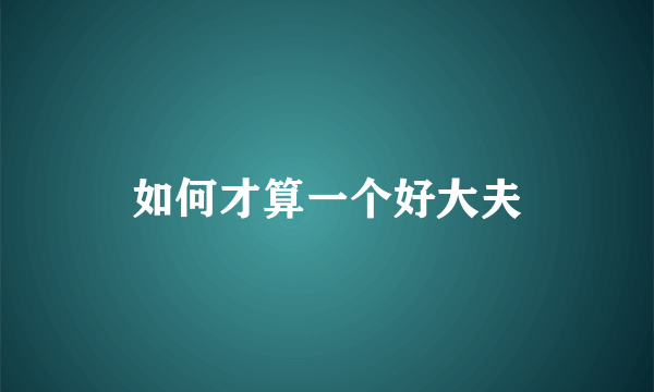 如何才算一个好大夫