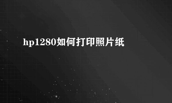 hp1280如何打印照片纸