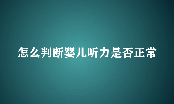 怎么判断婴儿听力是否正常