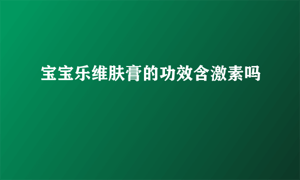 宝宝乐维肤膏的功效含激素吗