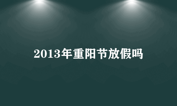 2013年重阳节放假吗