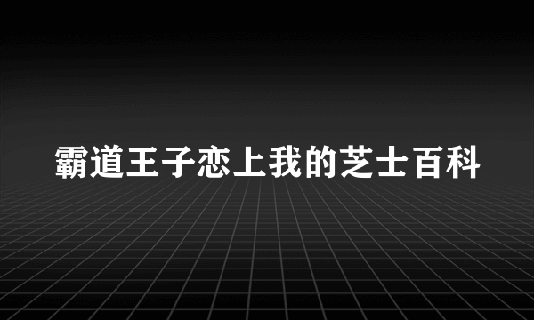 霸道王子恋上我的芝士百科