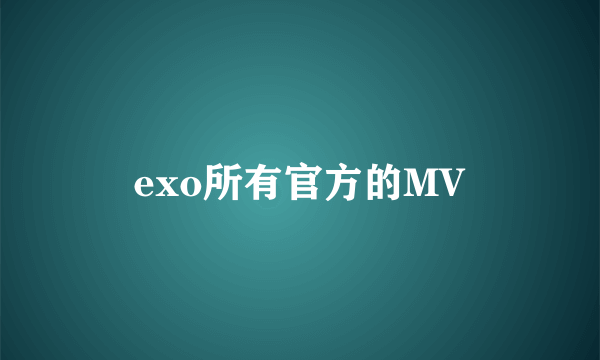 exo所有官方的MV