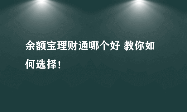 余额宝理财通哪个好 教你如何选择！