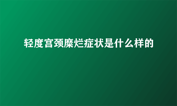 轻度宫颈糜烂症状是什么样的