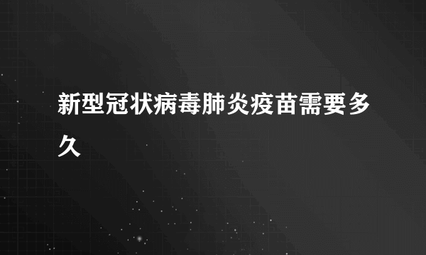 新型冠状病毒肺炎疫苗需要多久