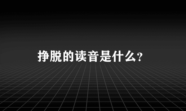 挣脱的读音是什么？