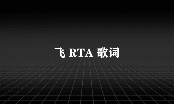 飞 RTA 歌词