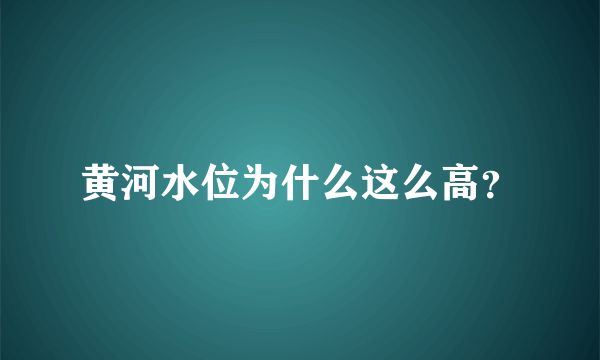 黄河水位为什么这么高？