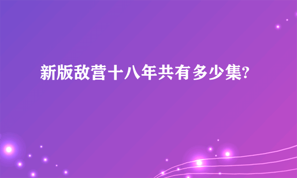 新版敌营十八年共有多少集?