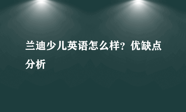 兰迪少儿英语怎么样？优缺点分析