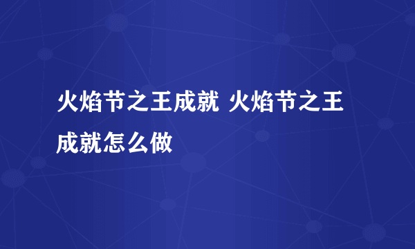 火焰节之王成就 火焰节之王成就怎么做