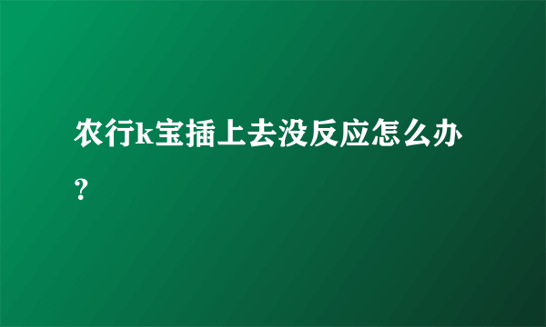 农行k宝插上去没反应怎么办？