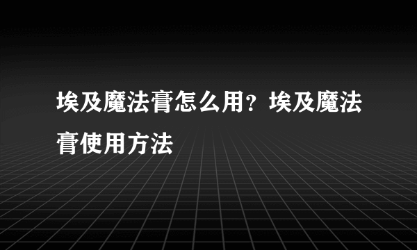 埃及魔法膏怎么用？埃及魔法膏使用方法