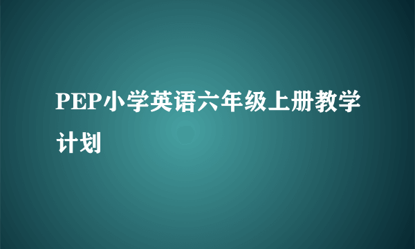 PEP小学英语六年级上册教学计划