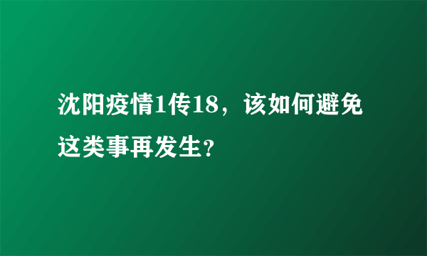 沈阳疫情1传18，该如何避免这类事再发生？