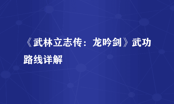 《武林立志传：龙吟剑》武功路线详解