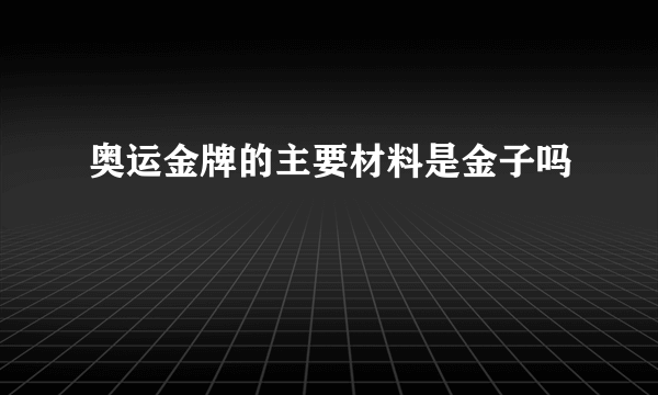 奥运金牌的主要材料是金子吗