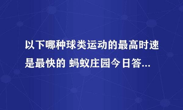 以下哪种球类运动的最高时速是最快的 蚂蚁庄园今日答案7月25日