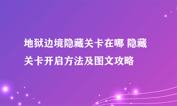 地狱边境隐藏关卡在哪 隐藏关卡开启方法及图文攻略