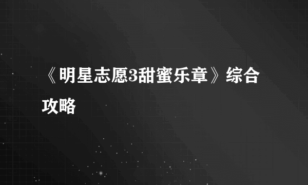 《明星志愿3甜蜜乐章》综合攻略