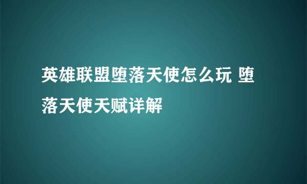 英雄联盟堕落天使怎么玩 堕落天使天赋详解