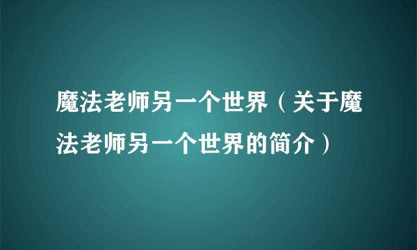 魔法老师另一个世界（关于魔法老师另一个世界的简介）