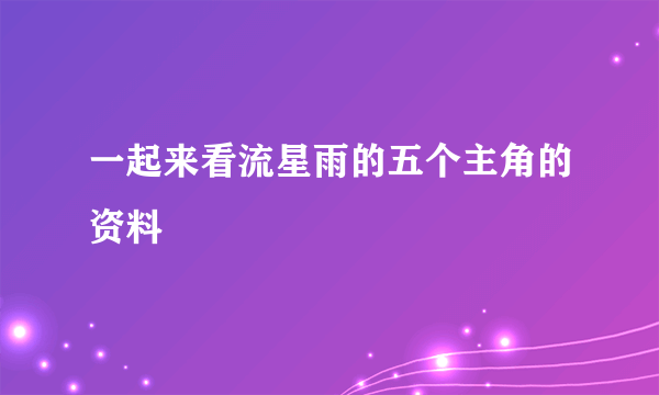 一起来看流星雨的五个主角的资料