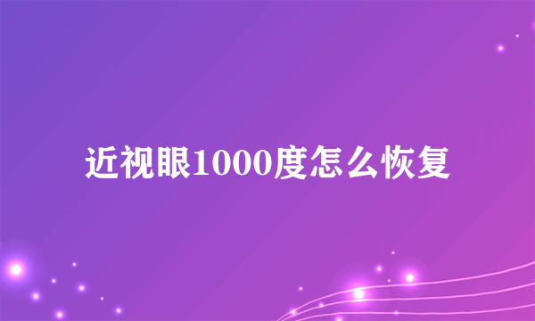 近视眼1000度怎么恢复