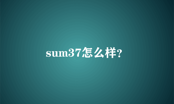 sum37怎么样？