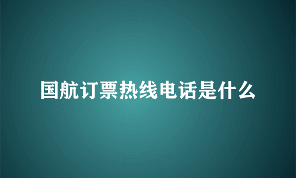 国航订票热线电话是什么