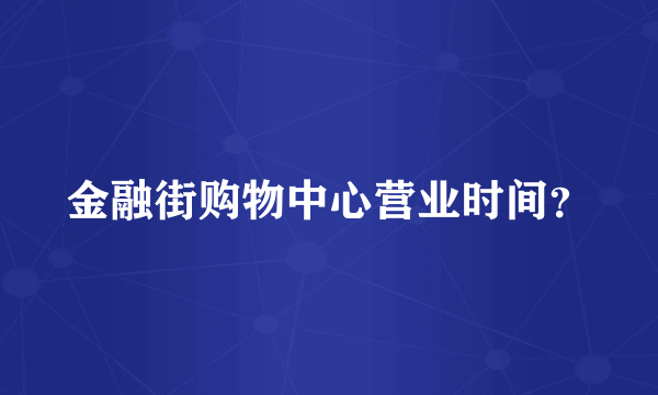 金融街购物中心营业时间？