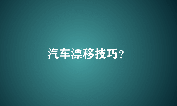 汽车漂移技巧？